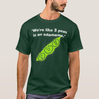 Camiseta edamame, "somos como 3 guisantes en un edamame. "
