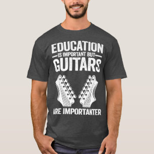 Camiseta Education Is Important But Guitars Are Importanter