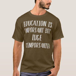 Camiseta Education Is Important But Luge Is Importanter Fun