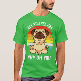 Camiseta Eff Ves A Kay Por Qué Oh Eres Un Perro.