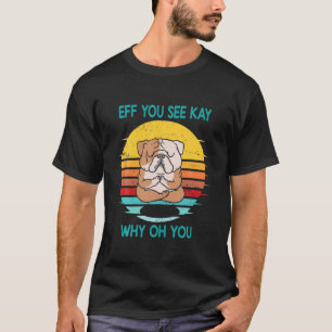 Camiseta Eff You See Kay Why Oh Tú Perro Bulldog Francés Re