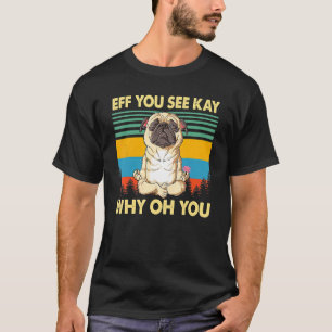 Camiseta Eff You See Kay Why Oh You Yoga Perro Pug Antiguo