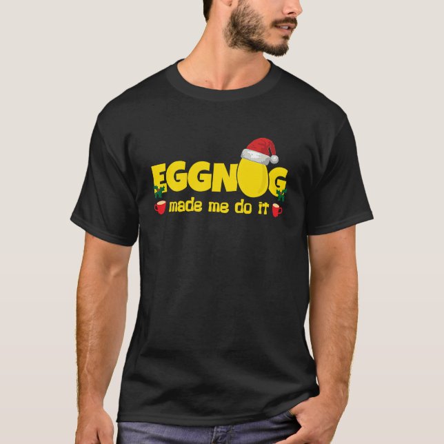 Camiseta Eggnog Made Me Do I  Egg Milk Punch  Christmas (Anverso)