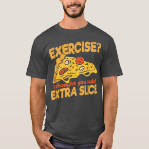 Camiseta Ejercicio pensé que dijiste Extra Slice Pizza ital