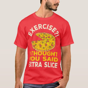 Camiseta Ejercicio Que Pensé Que Dijiste Etra Slice Pizza P