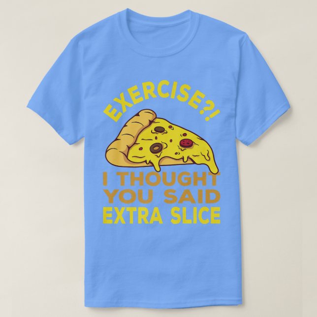 Camiseta Ejercicio Que Pensé Que Dijiste Etra Slice Pizza P (Diseño del anverso)
