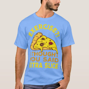 Camiseta Ejercicio Que Pensé Que Dijiste Etra Slice Pizza P