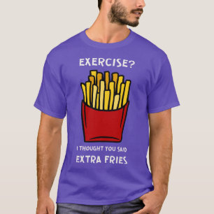 Camiseta Ejercicio Que Pensé Que Dijiste Fries Extra