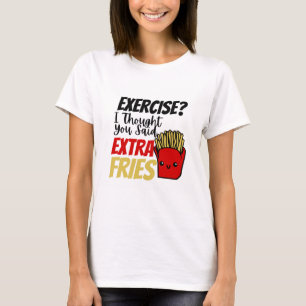 Camiseta Ejercicio Que Pensé Que Dijiste Fries Extra