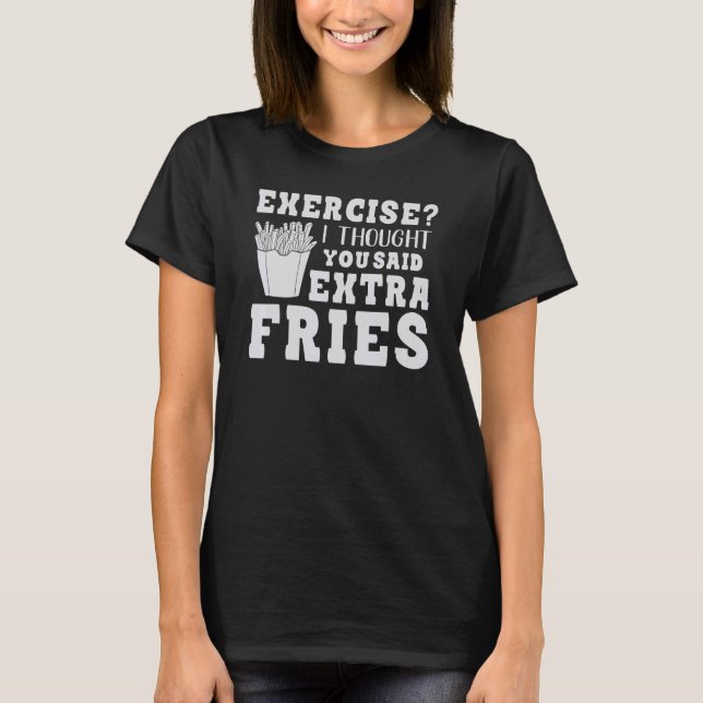 Camiseta Ejercicio Que Pensé Que Dijiste Fries Extra Dicien (Anverso)