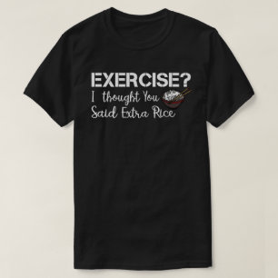 Camiseta Ejercicio Que Pensé Que Dijiste Que El Arroz Extr