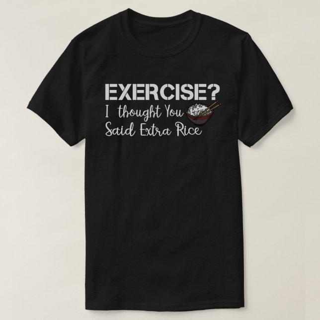 Camiseta Ejercicio Que Pensé Que Dijiste Que El Arroz Extra (Diseño del anverso)