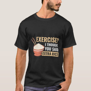 Camiseta Ejercicio Que Pensé Que Dijiste Que El Arroz Extra