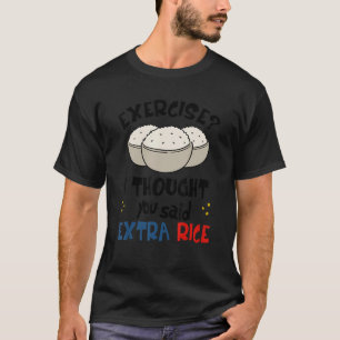 Camiseta Ejercicio Que Pensé Que Dijiste Rice Extra Asiátic