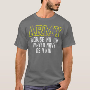 Camiseta Ejército Porque Nadie Jugó a la Armada Cuando Era 