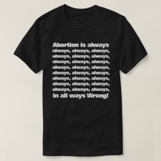 Camiseta ¡El aborto siempre está mal, de todas maneras!