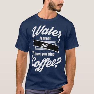 Camiseta El agua es excelente pero has probado el café 3
