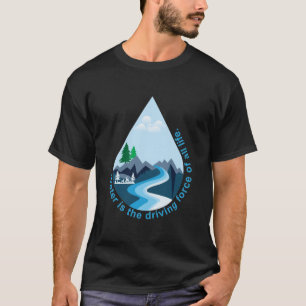 Camiseta El agua es la fuerza impulsora de toda la vida.