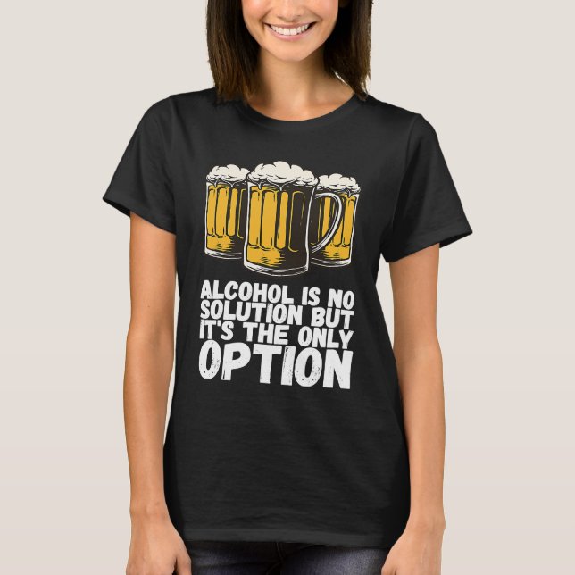 Camiseta El Alcohol No Es Una Solución, Pero Es La Única Op (Anverso)