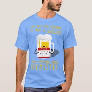 Camiseta El alcohol no es una solución química Chiste diver