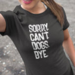 Camiseta El amante del perro lo siento no puede ser gracios<br><div class="desc">Este diseño fue creado a través del arte digital,  y puede ser personalizado eligiendo la opción más personalizar. Contáctame en colorflowcreations@gmail.com si quieres tener este diseño en otro producto. Ver más de mis creaciones o seguirme en www.facebook.com/colorflowcreations,  www.instagram.com/colorflowcreations,  www.twitter.com/colorflowart,  y・.</div>