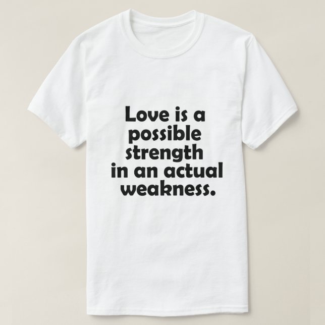 Camiseta El amor es una fuerza posible en una debilidad rea (Diseño del anverso)