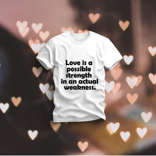 Camiseta El amor es una fuerza posible en una debilidad rea