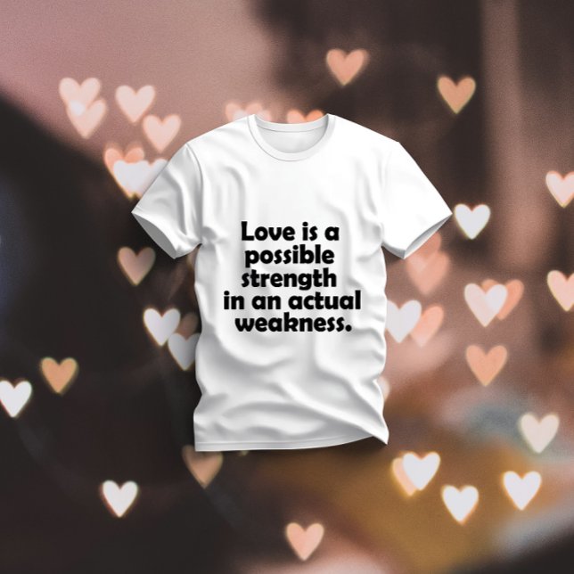 Camiseta El amor es una fuerza posible en una debilidad rea (Subido por el creador)