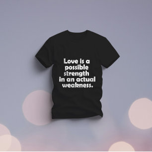 Camiseta El amor es una fuerza posible en una debilidad rea