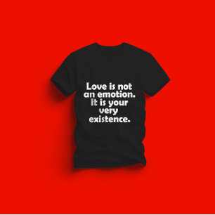 Camiseta El amor no es una emoción. Es su propia existencia