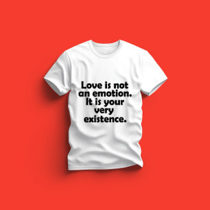 Camiseta El amor no es una emoción. Es su propia existencia