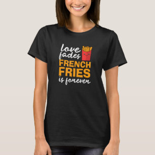 Camiseta El amor se desvanece, las papas fritas son para si