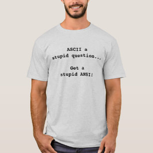 Camiseta ¡El ASCII una pregunta estúpida, consigue un ANSI