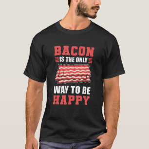 Camiseta El Bacon Es La Única Manera De Ser Feliz Bacon Y H