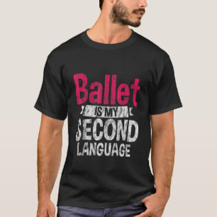 Camiseta El Ballet Es Mi Segundo Lenguaje —