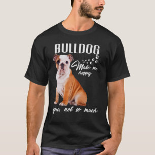 Camiseta El bulldog me hace feliz, no tanto amante del perr