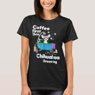 Camiseta El Café Chihuahua Primero Y El Cultivo De Perro