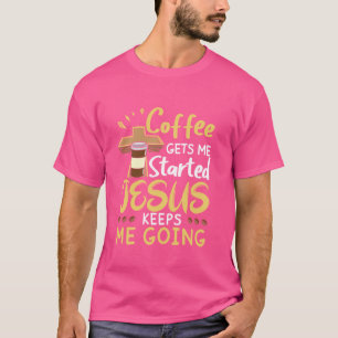 Camiseta El Café Empieza A Empezar Jesús Me Mantiene Yendo 