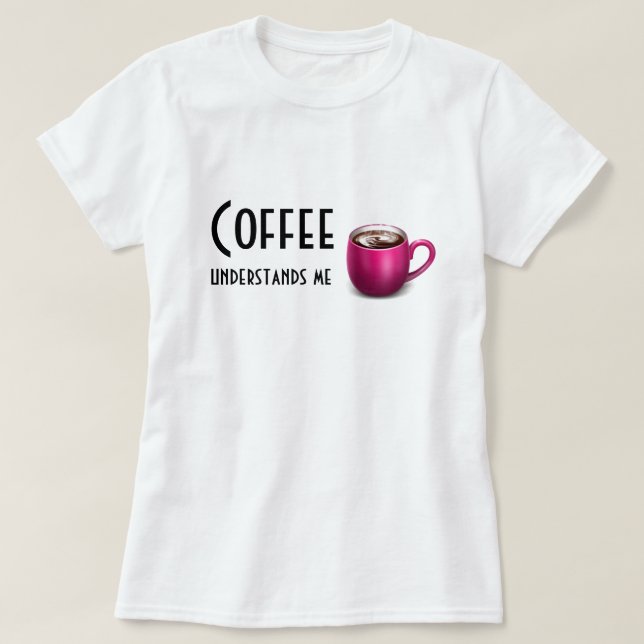 Camiseta El café entiende una Imagen-T-camisa/sudaderas con (Diseño del anverso)