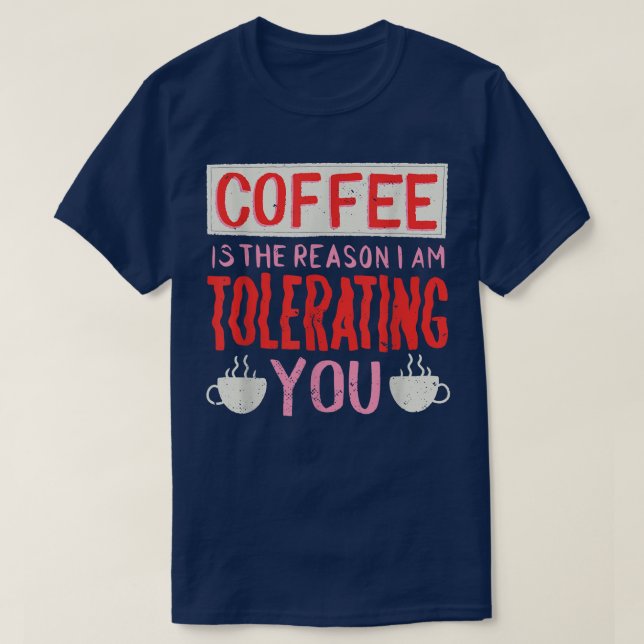 Camiseta El Café Es La Razón Por La Que Te Tolero El Café (Diseño del anverso)