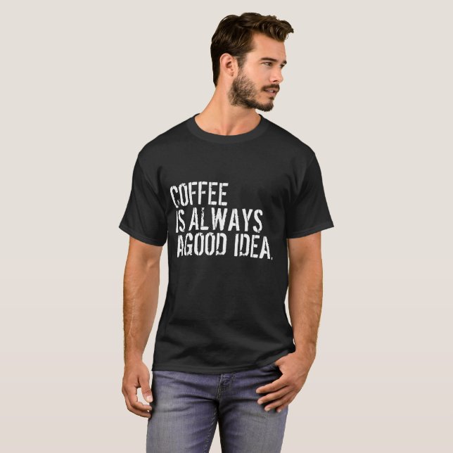 CAMISETA EL CAFÉ ES SIEMPRE UNA BUENA IDEA (Anverso completo)