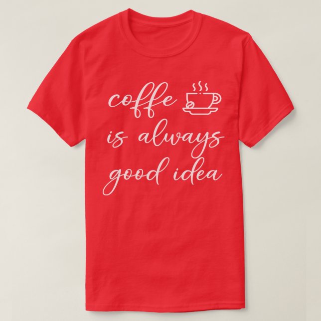 Camiseta el café es siempre una buena idea (Diseño del anverso)