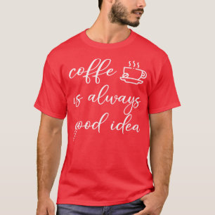 Camiseta el café es siempre una buena idea