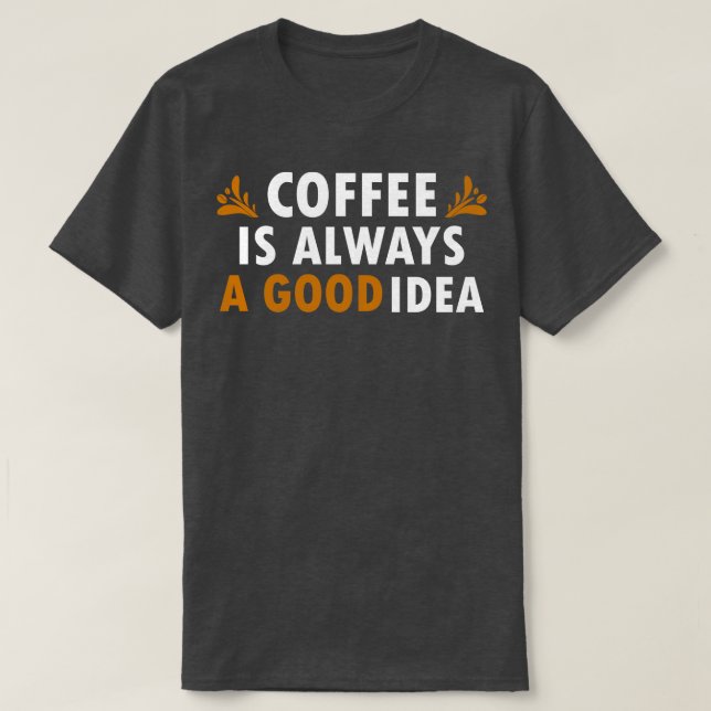 Camiseta El Café Es Siempre Una Buena Idea Un Café Gracioso (Diseño del anverso)