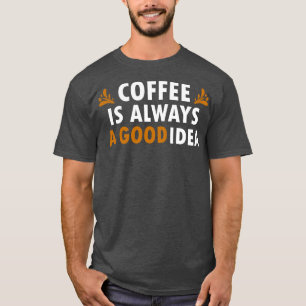 Camiseta El Café Es Siempre Una Buena Idea Un Café Gracioso