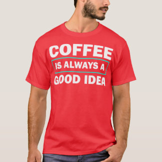 Camiseta El Café Es Siempre Una Buena Idea Una Cita Diverti