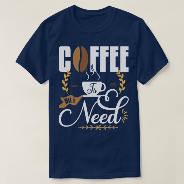Camiseta El Café Es Todo Lo Que Necesito 1 (Diseño del anverso)