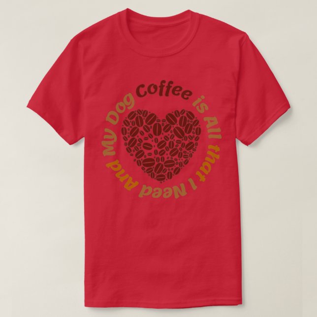 Camiseta El Café Es Todo Lo Que Necesito Y Mi Perro (Diseño del anverso)