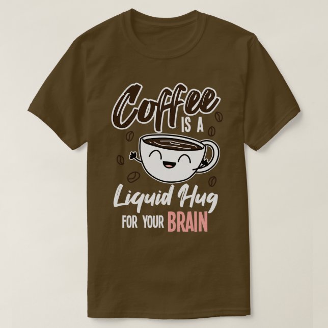 Camiseta El Café Es Un Abrazo Líquido Para El Cerebro. (Diseño del anverso)
