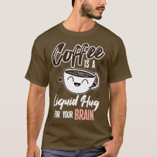 Camiseta El Café Es Un Abrazo Líquido Para El Cerebro.